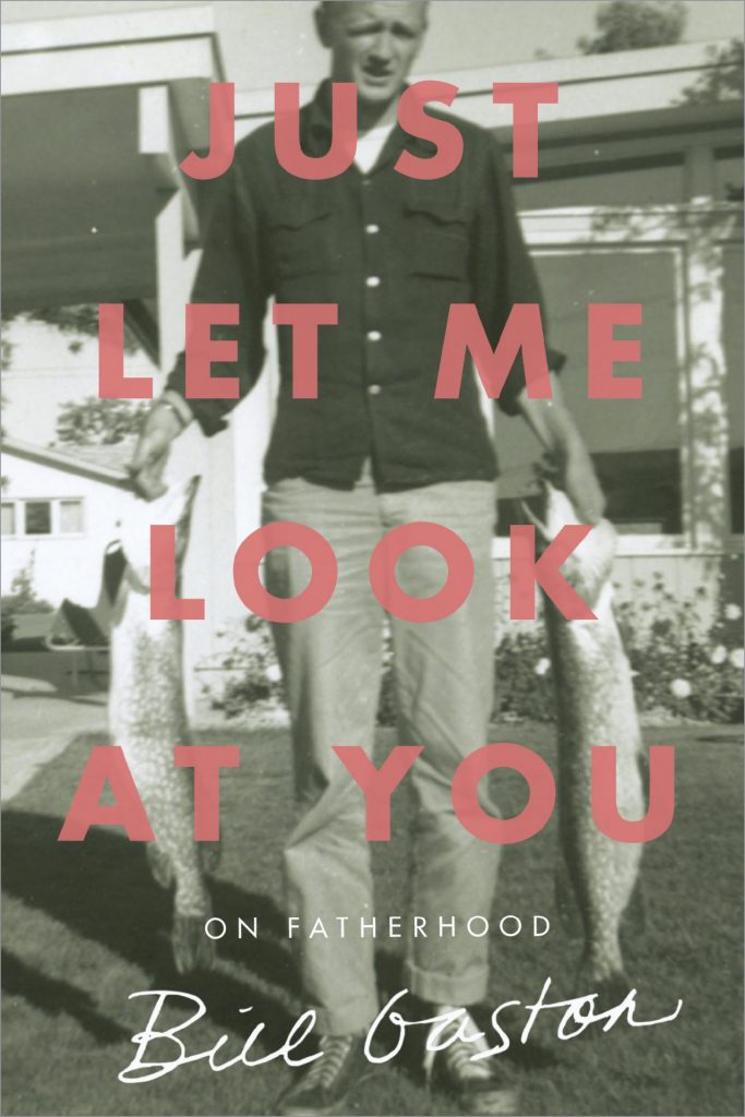 Just Let Me Look at You: 
On Fatherhood by Bill Gaston (2018)